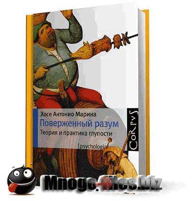 Поверженный разум. Теория и практика глупости/Хосе Антонио Марина/2010